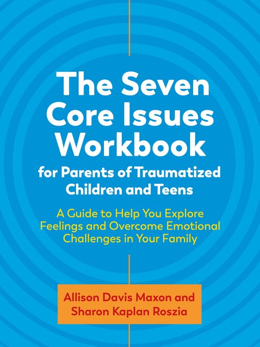 Title details for The Seven Core Issues Workbook for Parents of Traumatized Children and Teens by Sharon Roszia - Available